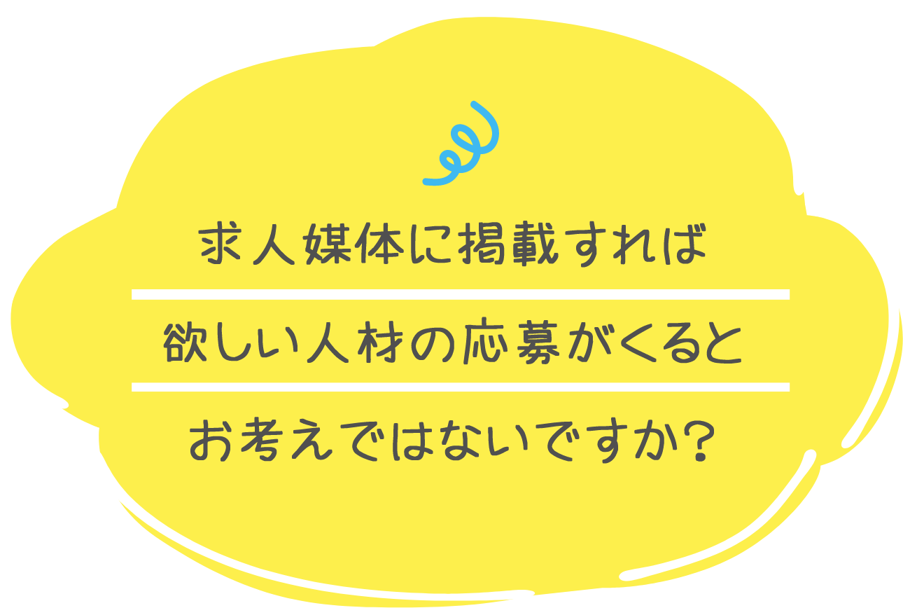 求人媒体に掲載すれば欲しい人材の応募がくるとお考えではないですか？